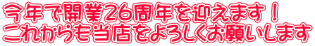 今年で開業26周年を迎えます！ これからも当店をよろしくお願いします